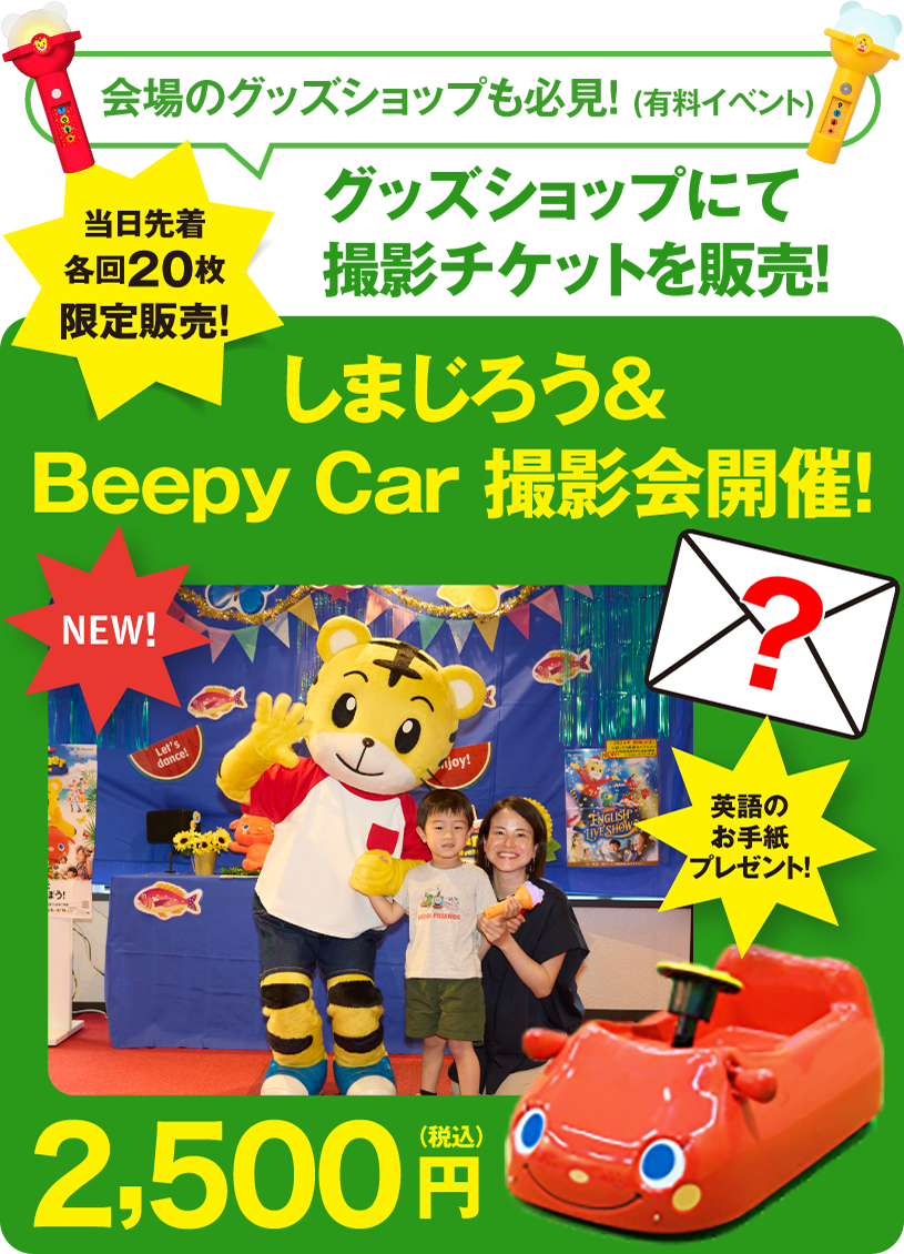 会場のグッズショップも必見!(有料イベント)当日先着各回20枚限定販売!グッズショップにて撮影チケットを販売!しまじろう&Beepy Car 撮影会開催!英語のお手紙プレゼント 2,500円(税込)