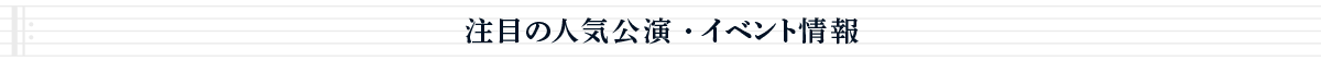 注目の人気公演・イベント情報