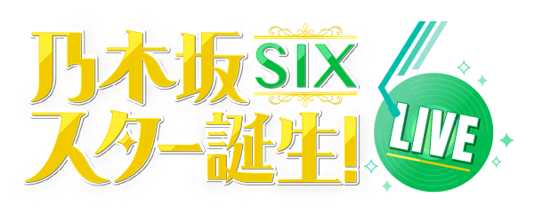 乃木坂スター誕生！SIX LIVE