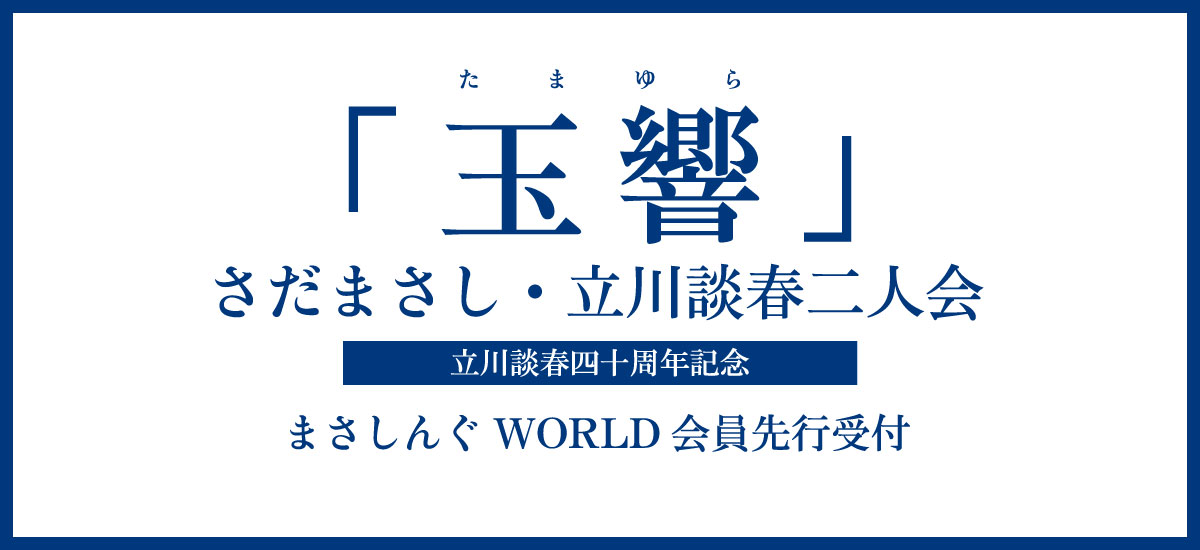 玉響（たまゆら）」さだまさし・立川談春二人会 ～立川談春四十周年記念～｜まさしんぐWORLD会員先行受付 – チケット情報・販売・購入・予約 | 楽天 チケット