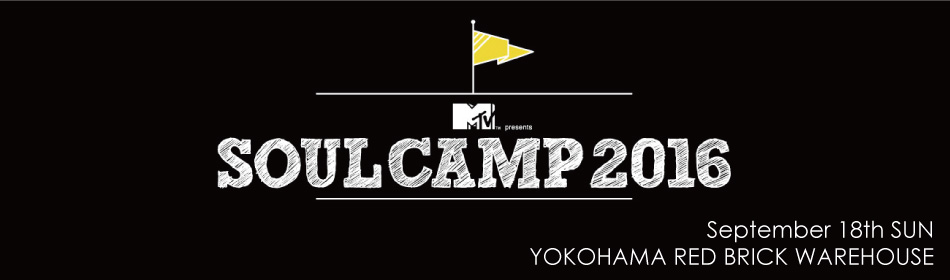 MTV presents SOUL CAMP 2016 September 18th SUN
YOKOHAMA RED BRICK WAREHOUSE