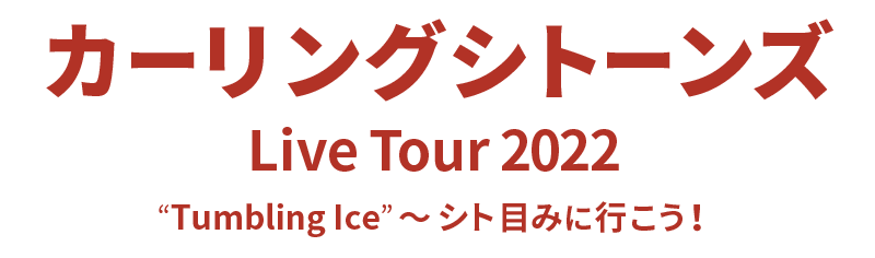 カーリングシトーンズ Live Tour 2022 “Tumbling Ice”〜シト目みに行こう！